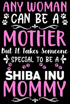 Paperback Any woman can be a mother Be a Shiba Inu mommy: Cute Shiba Inu lovers notebook journal or dairy - Shiba Inu Dog owner appreciation gift - Lined Notebo Book
