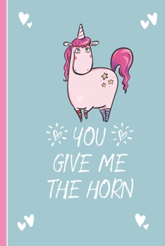 Paperback You Give Me The Horn: Valentine's Day Unicorn Funny Quote Notebook Book