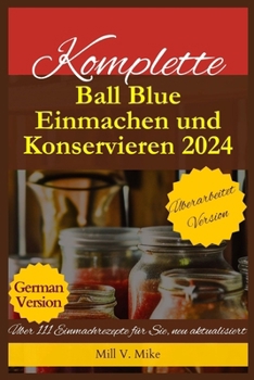 Paperback Komplette Ball Blue Einmachen und Konservieren 2024: Über 111 Einmachrezepte für Sie, neu aktualisiert [German] Book