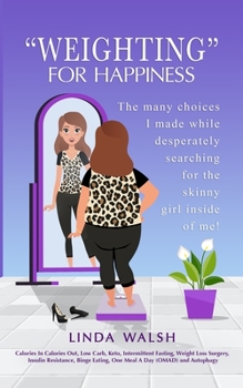 Paperback "Weighting" For Happiness: The many choices I made while desperately searching for the skinny girl inside of me! Book