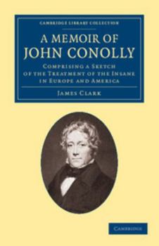 Paperback A Memoir of John Conolly, M.D., D.C.L: Comprising a Sketch of the Treatment of the Insane in Europe and America Book