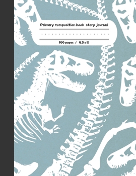 Primary composition book story journal: DInosaur fossil Write and Draw primary journal for kids | Grades K-2, Dashed midline with story picture space/100 pages jurassic composition notebook