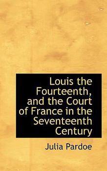Paperback Louis the Fourteenth, and the Court of France in the Seventeenth Century Book