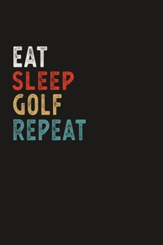 Paperback Eat Sleep Golf Repeat Funny Sport Gift Idea: Lined Notebook / Journal Gift, 100 Pages, 6x9, Soft Cover, Matte Finish Book