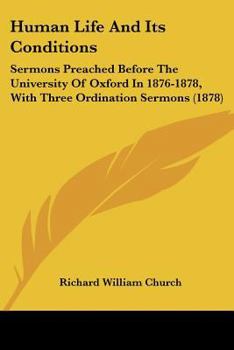 Paperback Human Life And Its Conditions: Sermons Preached Before The University Of Oxford In 1876-1878, With Three Ordination Sermons (1878) Book
