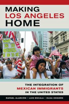 Paperback Making Los Angeles Home: The Integration of Mexican Immigrants in the United States Book