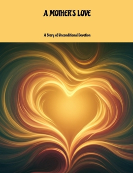 A MOTHER'S LOVE A Story of Unconditional Devotion