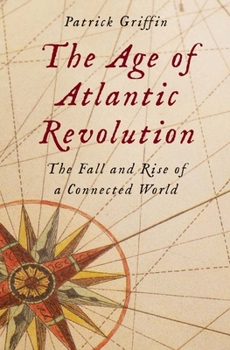 Hardcover The Age of Atlantic Revolution: The Fall and Rise of a Connected World Book