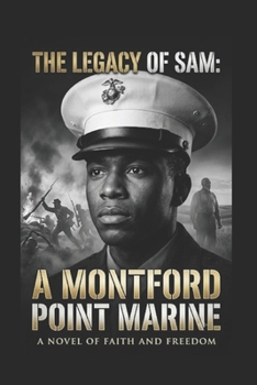 The Legacy Of Sam: A Montford Point Marine: A Novel Of Faith and Freedom