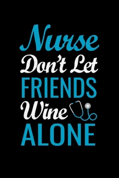 Nurse don't let friends wine alone: Best Nurse inspirationl gift for nurseeing student Blank line journal school size notebook for nursing student ... Practitioner Gift, Graduation Gift for Nurses