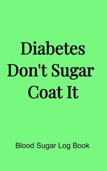 Diabetes Don't Sugar Coat It (5x8 Notebook): Blood Sugar Log Book, Medications, Contact List in a Pink 5x8 Soft Matte Cover. 68 Pages