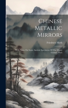 Hardcover Chinese Metallic Mirrors: With Notes On Some Ancient Specimens Of The Musée Guimet, Paris Book