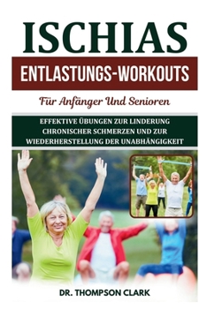 Paperback Ischias Entlastungs-workouts Für Anfänger Und Senioren: Effektive Übungen Zur Linderung Chronischer Schmerzen Und Zur Wiederherstellung Der Unabhängig [German] Book
