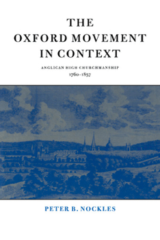 Paperback The Oxford Movement in Context: Anglican High Churchmanship, 1760-1857 Book