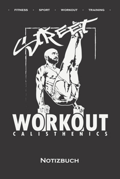 Calisthenics "Street Workout Notizbuch: Punkteraster Notizbuch f�r Fitnessbegeisterte, welche den Street Workout Sport rund um Eigengewichts�bungen lieben
