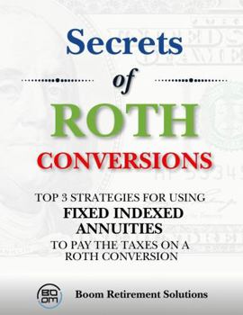 Secrets of Roth Conversions for Retirees: Using Fixed Indexed Annuities (Retirement)