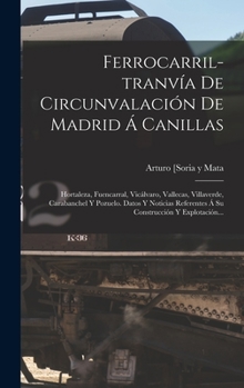 Hardcover Ferrocarril-tranvía De Circunvalación De Madrid Á Canillas: Hortaleza, Fuencarral, Vicálvaro, Vallecas, Villaverde, Carabanchel Y Pozuelo. Datos Y Not [Spanish] Book