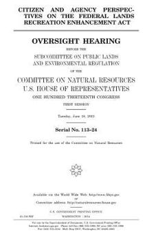 Citizen and agency perspectives on the Federal Lands Recreation Enhancement Act : oversight hearing before the Subcommittee on Public Lands and ... House of Representatives, One Hundred Thir