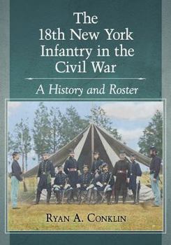 Paperback The 18th New York Infantry in the Civil War: A History and Roster Book