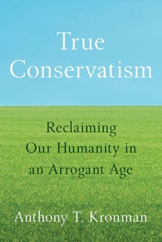 Hardcover True Conservatism: Reclaiming Our Humanity in an Arrogant Age Book