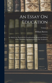 Hardcover An Essay On Education: In Which Are Particularly Considered the Merits and Defects of the Discipline and Instruction in Our Academies; Volume 2 Book