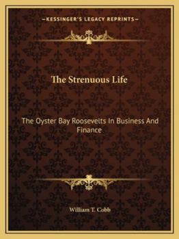 The Strenuous Life: the Oyster Bay Roosevelts in Business and Finance