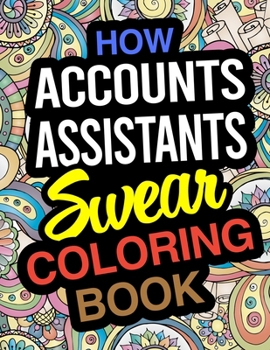 Paperback How Accounts Assistants Swear Coloring Book: Accounts Assistant Coloring Book