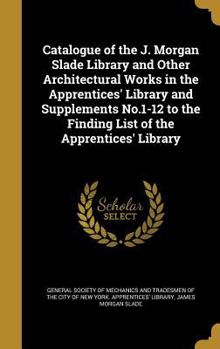 Hardcover Catalogue of the J. Morgan Slade Library and Other Architectural Works in the Apprentices' Library and Supplements No.1-12 to the Finding List of the Book