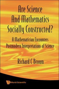 Hardcover Are Science and Mathematics Socially Constructed? a Mathematician Encounters Postmodern Interpretations of Science Book