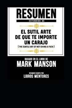 Paperback Resumen Extendido de El Sutil Arte de Que Te Importe Un Carajo (the Subtle Art of Not Giving a Fuck) - Basado En El Libro de Mark Manson [Spanish] Book