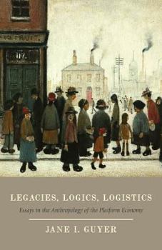 Paperback Legacies, Logics, Logistics: Essays in the Anthropology of the Platform Economy Book