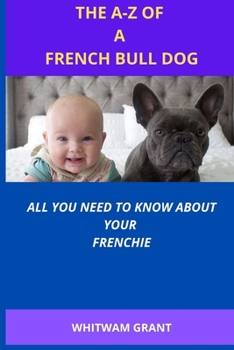 Paperback The A-Z of a French Bull Dog: All You Need to Know about Your Frenchie Book