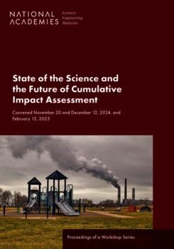 Paperback State of the Science and the Future of Cumulative Impact Assessment: Proceedings of a Workshop Series Book