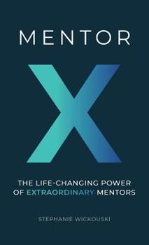 Hardcover Mentor X: The Life-Changing Power of Extraordinary Mentors Book