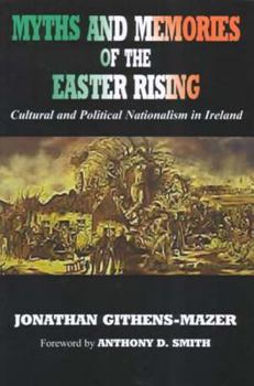 Myths And Memories of the Easter Rising: Cultural And Political Nationalism in Ireland