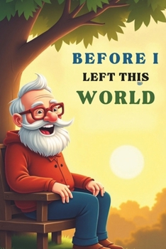 Before I Left This World: A Grandfather’s Collection of Timeless Moral Stories to Guide and Inspire the Children of Tomorrow: A heartwarming collection of kids moral stories that teach values