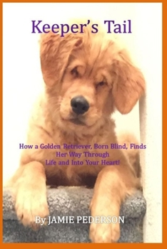 Paperback Keeper's Tail: How a Golden Retriever, Born Blind, Finds Her Way Through Life and Into Your Heart! Book