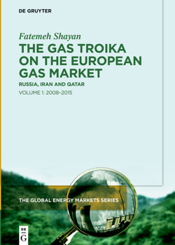 Hardcover The Gas Troika on the European Gas Market: Russia, Iran and Qatar Volume 1: 2008-2015 Book