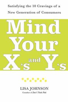 Paperback Mind Your X's and Y's: Satisfying the 10 Cravings of a New Generation of Consumers Book