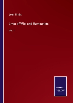 Lives of Wits and Humourists; Volume I