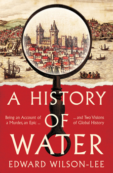 Hardcover A History of Water: Being an Account of a Murder, an Epic and Two Visions of Global History Book