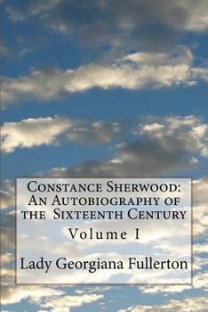 Paperback Constance Sherwood: An Autobiography of the Sixteenth Century: Volume I Book