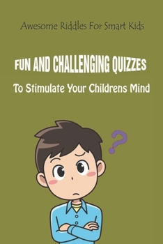 Paperback Awesome Riddles For Smart Kids: Fun And Challenging Quizzes To Stimulate Your Children�s Mind Book