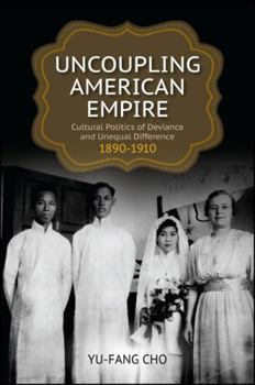 Hardcover Uncoupling American Empire: Cultural Politics of Deviance and Unequal Difference, 1890-1910 Book