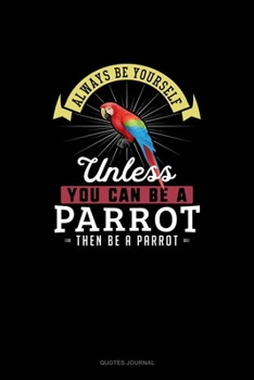 Paperback Always Be Yourself Unless You Can Be A Parrot Then Be A Parrot: Quotes Journal Book