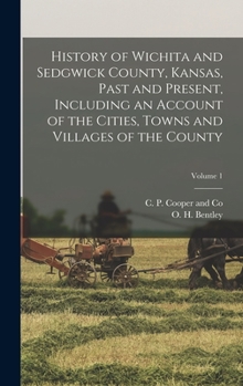 Hardcover History of Wichita and Sedgwick County, Kansas, Past and Present, Including an Account of the Cities, Towns and Villages of the County; Volume 1 Book