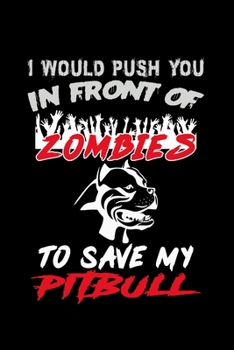I Would Push You In Front Of Zombies To Save My Pitbull: Food Journal | Track Your Meals | Eat Clean And Fit | Breakfast Lunch Diner Snacks | Time ... | 110  Pages | 6 X 9 In | 15.24 X 22.86 Cm