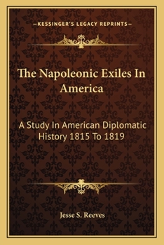 Paperback The Napoleonic Exiles In America: A Study In American Diplomatic History 1815 To 1819 Book