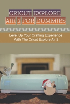 Paperback Cricut Explore Air 2 For Dummies: Level Up Your Crafting Experience With The Cricut Explore Air 2 Book