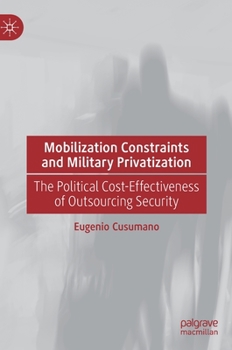 Hardcover Mobilization Constraints and Military Privatization: The Political Cost-Effectiveness of Outsourcing Security Book